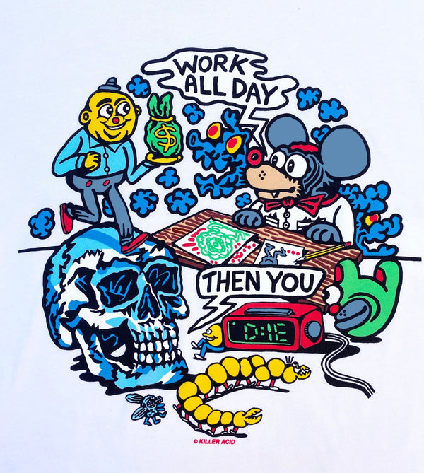 Work All Day Then You Die T-Shirt - T-Shirts - killeracid.com